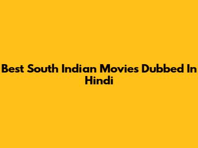 Best South Indian Movies Dubbed In Hindi