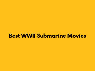 Best WWII Submarine Movies