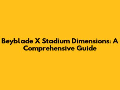 Beyblade X Stadium Dimensions: A Comprehensive Guide