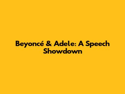 Beyoncé & Adele: A Speech Showdown