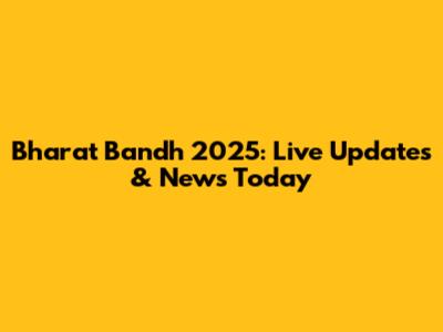 Bharat Bandh 2025: Live Updates & News Today