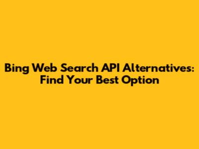 Bing Web Search API Alternatives: Find Your Best Option