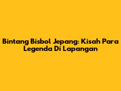 Bintang Bisbol Jepang: Kisah Para Legenda Di Lapangan