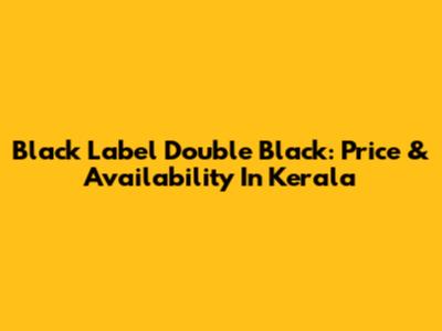 Black Label Double Black: Price & Availability In Kerala