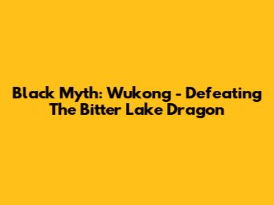Black Myth: Wukong - Defeating The Bitter Lake Dragon