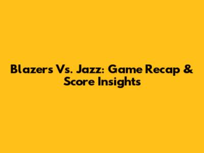 Blazers Vs. Jazz: Game Recap & Score Insights