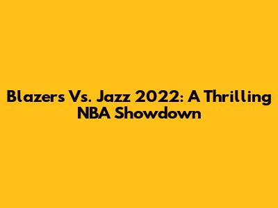 Blazers Vs. Jazz 2022: A Thrilling NBA Showdown
