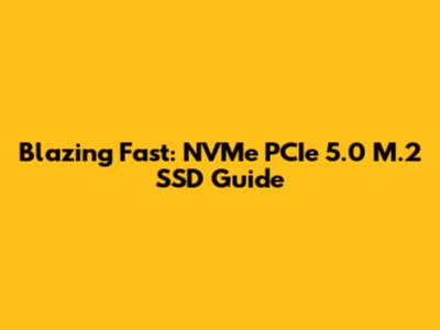 Blazing Fast: NVMe PCIe 5.0 M.2 SSD Guide