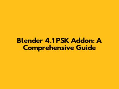 Blender 4.1 PSK Addon: A Comprehensive Guide