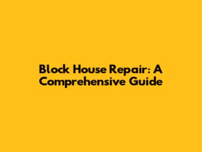 Block House Repair: A Comprehensive Guide