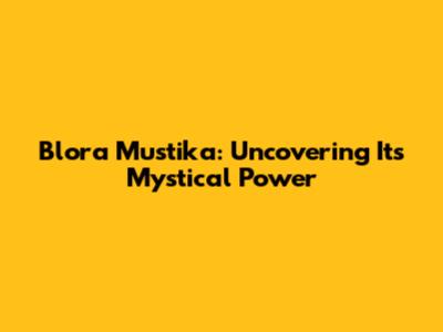 Blora Mustika: Uncovering Its Mystical Power