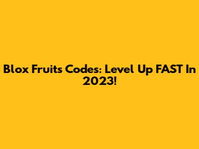 Blox Fruits Codes: Level Up FAST In 2023!