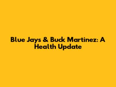 Blue Jays & Buck Martinez: A Health Update