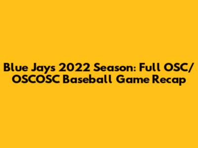 Blue Jays 2022 Season: Full OSC/OSCOSC Baseball Game Recap