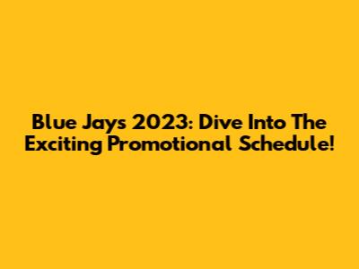 Blue Jays 2023: Dive Into The Exciting Promotional Schedule!