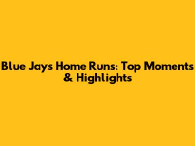 Blue Jays Home Runs: Top Moments & Highlights