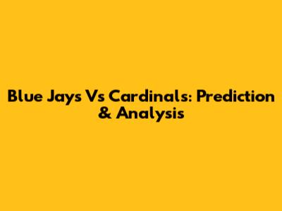Blue Jays Vs Cardinals: Prediction & Analysis