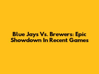 Blue Jays Vs. Brewers: Epic Showdown In Recent Games