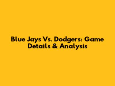 Blue Jays Vs. Dodgers: Game Details & Analysis