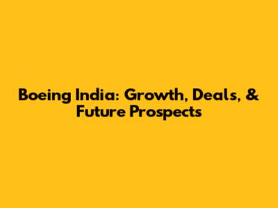 Boeing India: Growth, Deals, & Future Prospects