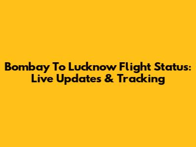 Bombay To Lucknow Flight Status: Live Updates & Tracking