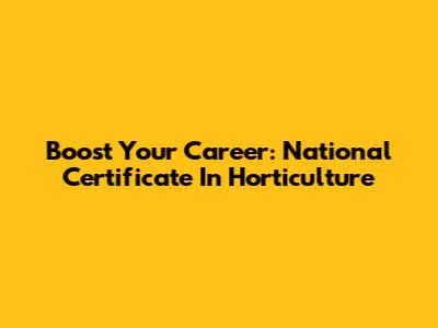 Boost Your Career: National Certificate In Horticulture