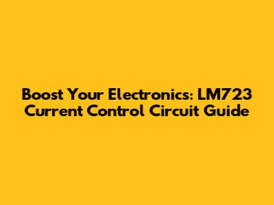 Boost Your Electronics: LM723 Current Control Circuit Guide