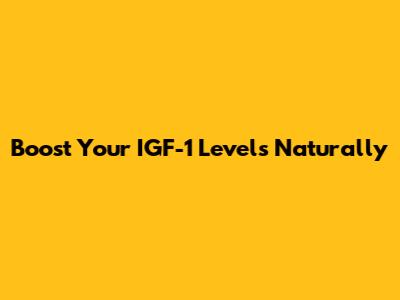 Boost Your IGF-1 Levels Naturally