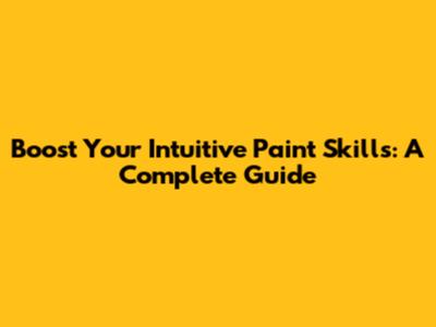 Boost Your Intuitive Paint Skills: A Complete Guide