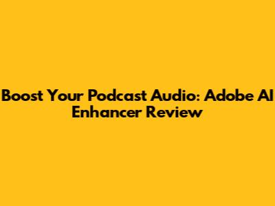Boost Your Podcast Audio: Adobe AI Enhancer Review
