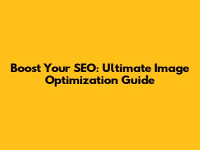 Boost Your SEO: Ultimate Image Optimization Guide