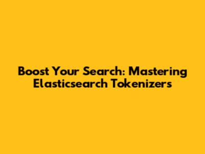 Boost Your Search: Mastering Elasticsearch Tokenizers