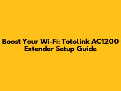 Boost Your Wi-Fi: Totolink AC1200 Extender Setup Guide