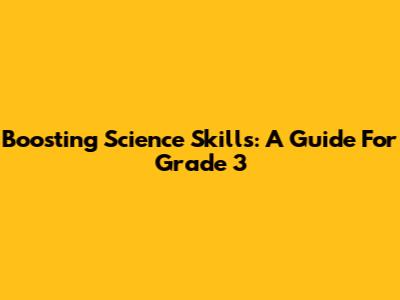 Boosting Science Skills: A Guide For Grade 3