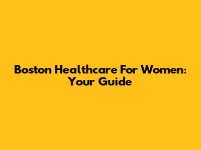 Boston Healthcare For Women: Your Guide