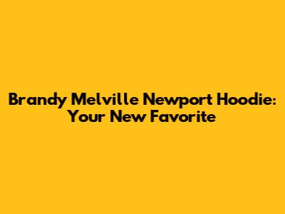 Brandy Melville Newport Hoodie: Your New Favorite
