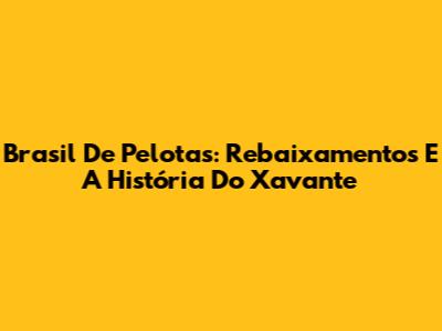 Brasil De Pelotas: Rebaixamentos E A História Do Xavante