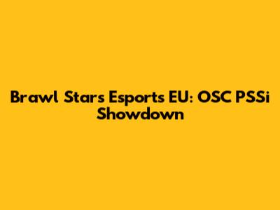 Brawl Stars Esports EU: OSC PSSi Showdown