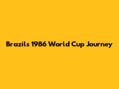 Brazil's 1986 World Cup Journey