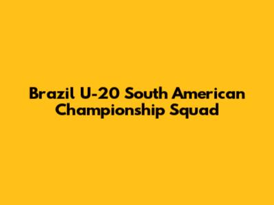 Brazil U-20 South American Championship Squad