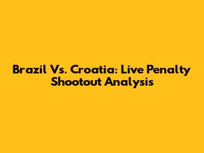 Brazil Vs. Croatia: Live Penalty Shootout Analysis