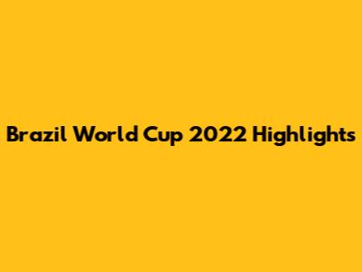 Brazil World Cup 2022 Highlights