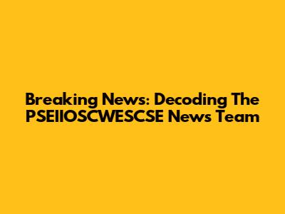 Breaking News: Decoding The PSEIIOSCWESCSE News Team