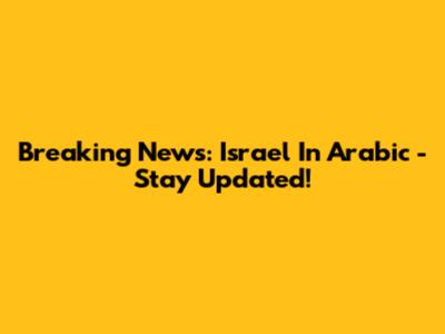 Breaking News: Israel In Arabic - Stay Updated!