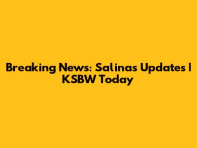 Breaking News: Salinas Updates | KSBW Today