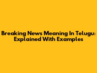 Breaking News Meaning In Telugu: Explained With Examples