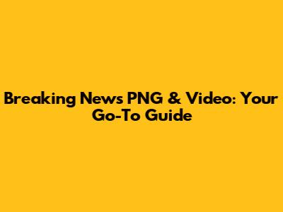 Breaking News PNG & Video: Your Go-To Guide