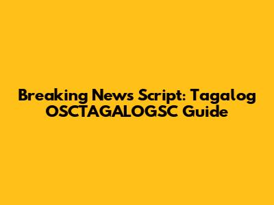 Breaking News Script: Tagalog OSCTAGALOGSC Guide