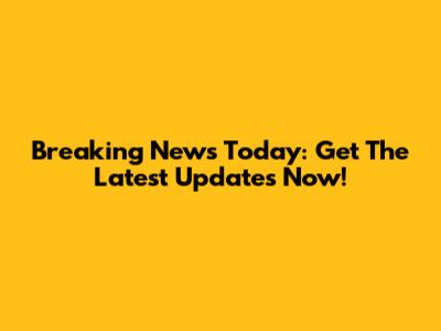 Breaking News Today: Get The Latest Updates Now!