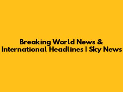 Breaking World News & International Headlines | Sky News